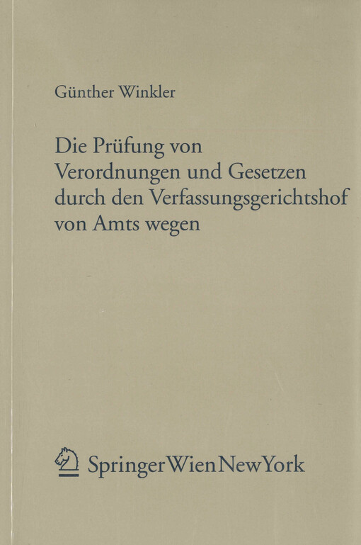 Die Prüfung von Verordnungen und Gesetzen durch den Verfassungsgerichtshof von Amts wegen : die Judikatur des Verfassungsgerichtshofs im Spannungsfeld von Recht und Politik : Dokumentation und Kommentar