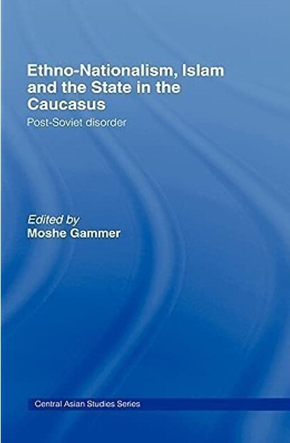 Ethno-Nationalism, Islam and the State in the Caucasus: Post-Soviet Disorder (Central Asian Studies)