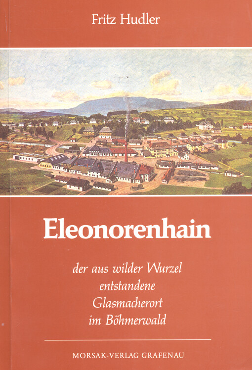 Eleonorenhain : der aus wilder Wurzel entstantende Glasmacherort im Böhmerwald