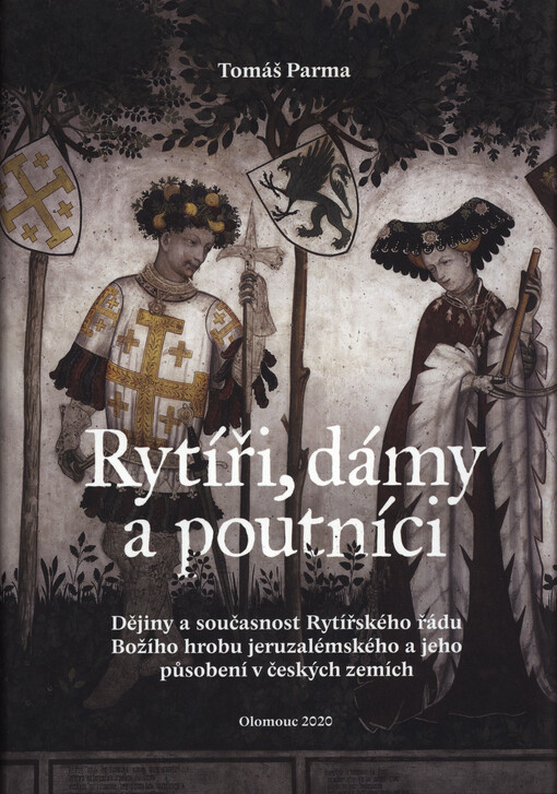 Rytíři, dámy a poutníci : dějiny a současnost Rytířského řádu Božího hrobu jeruzalémského a jeho působení v českých zemích