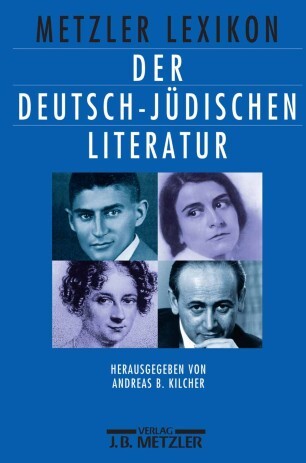 Metzler Lexikon der deutsch-jüdischen Literatur : jüdische Autorinnen und Autoren deutscher Sprache von der Aufklärung bis zur Gegenwart