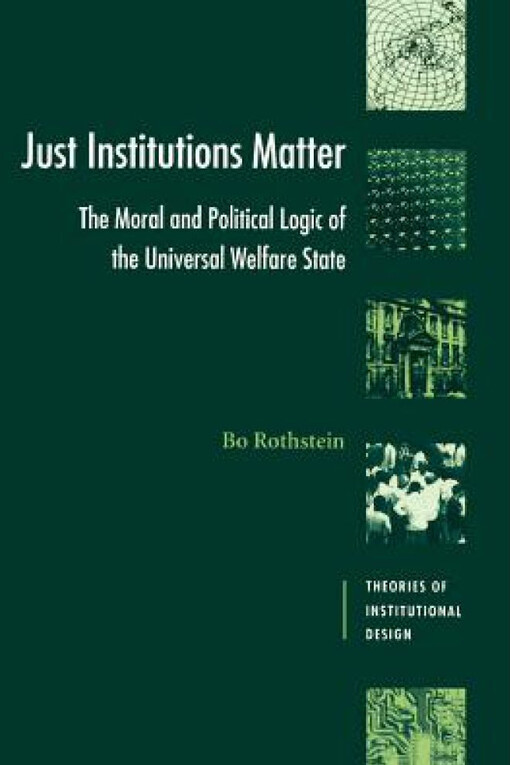 Just Institutions Matter: The Moral and Political Logic of the Universal Welfare State (Theories of Institutional Design)