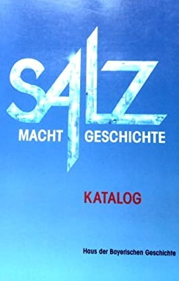 Salz macht Geschichte: Katalog (Veroffentlichungen zur bayerischen Geschichte und Kultur) (German Edition)