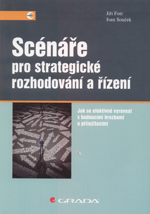 Scénáře pro strategické rozhodování a řízení : jak se efektivně vyrovnat s budoucími hrozbami a příležitostmi
