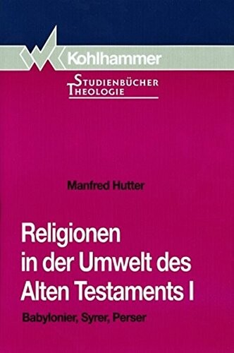 Religionen in der Umwelt des Alten Testaments. 1, Babylonier, Syrer, Perser