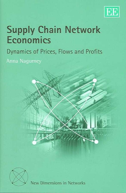 Supply Chain Network Economics: Dynamics of Prices, Flows And Profits (New Dimensions in Networks Series)