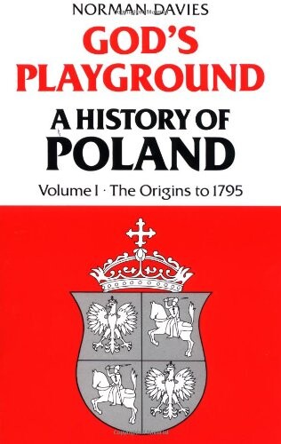 God's Playground: A History of Poland, Vol. 1: The Origins to 1795