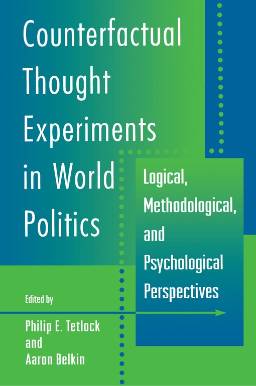 Counterfactual thought experiments in world politics : logical, methodological, and psychological perspectives