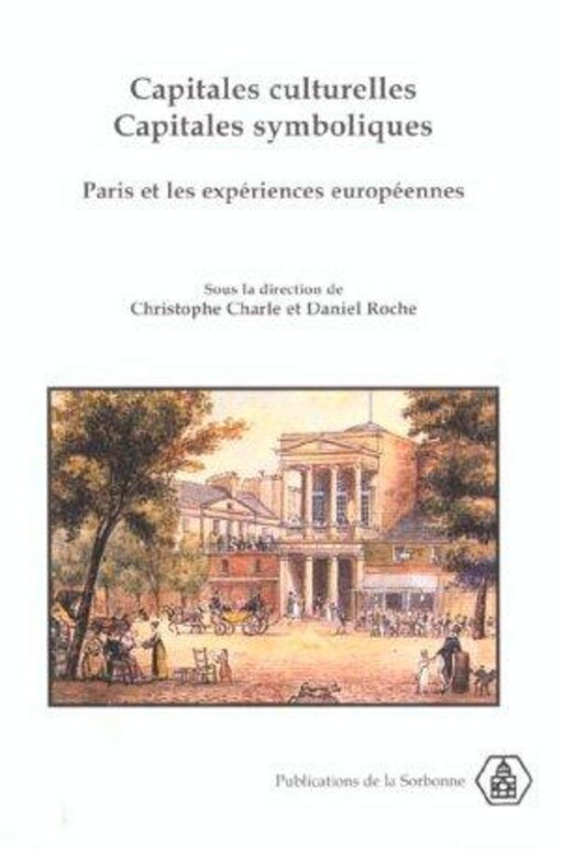Capitales culturelles, capitales symboliques : Paris et les expériences européennes XVIIIe-XXe siecles
