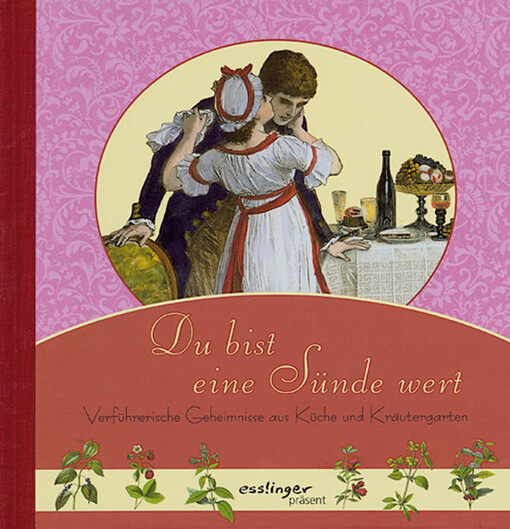 Du bist eine Sünde wert : verführerische Geheimnisse aus Küche und Kräutergarten
