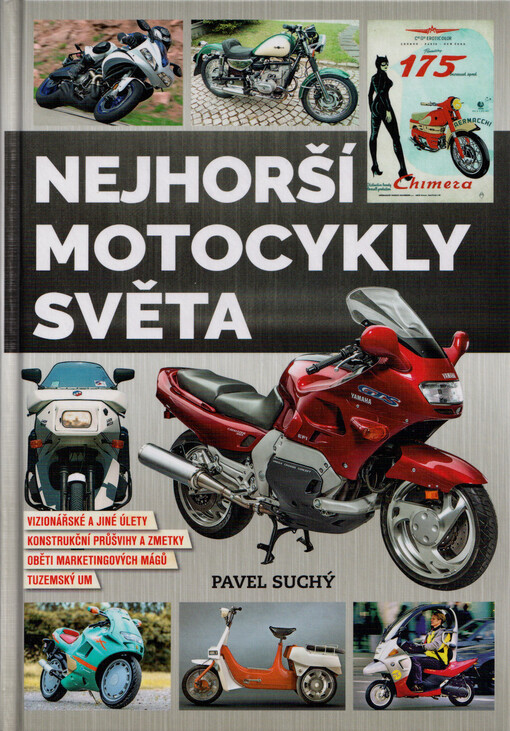 Nejhorší motocykly světa : vizionářské a jiné úlety, konstrukční průšvihy a zmetky, oběti marketingových mágů, tuzemský um