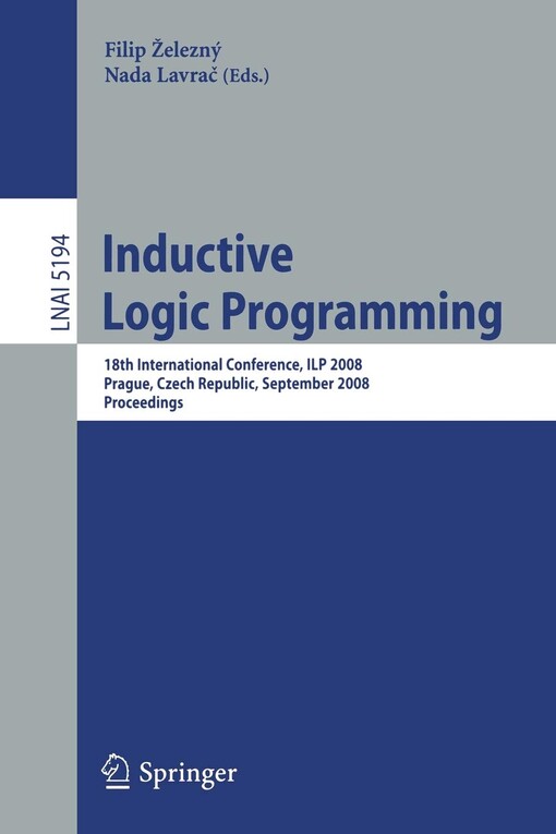 Inductive Logic Programming: 18th International Conference, ILP 2008 Prague, Czech Republic, September 10-12, 2008, Proceedings (Lecture Notes in ... / Lecture Notes in Artificial Intelligence)