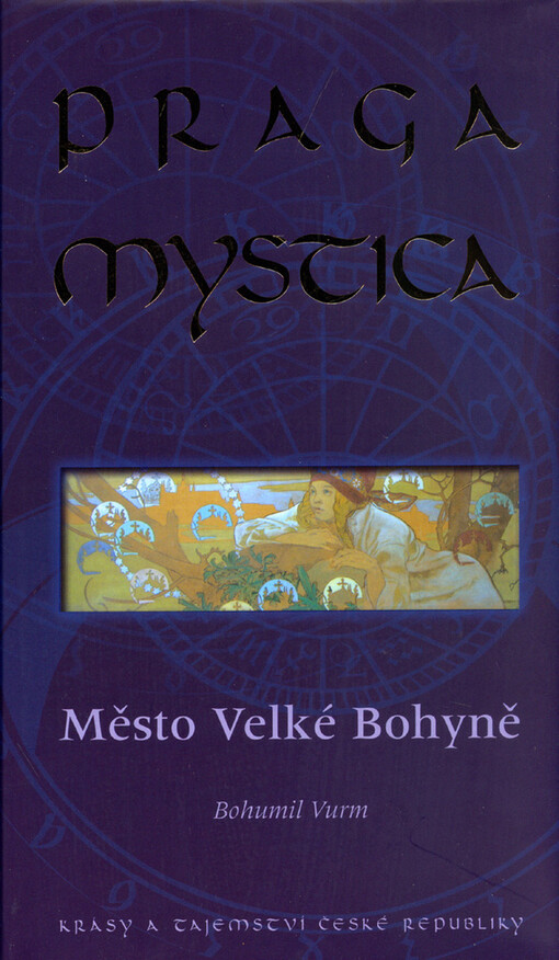 Praga Mystica : město Velké Bohyně : krásy a tajemství České republiky