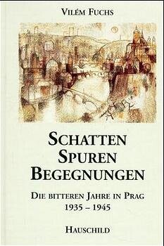 Schatten, Spuren, Begegnungen: Die bitteren Jahre in Prag 1935-1945 (German Edition)