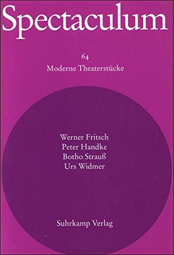 Spectaculum : Vier moderne Theaterstücke : Werner Fritsch, Peter Handke, Botho Strauß, Urs Widmer. Bd. 64