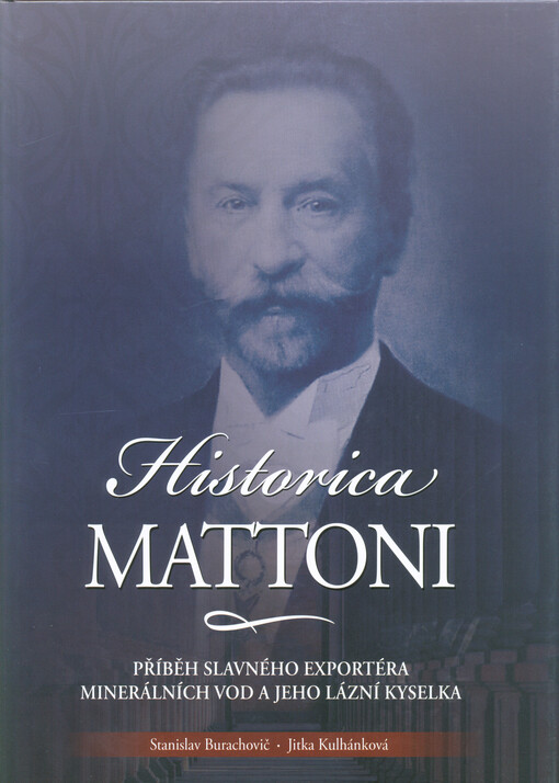 Historica Mattoni : příběh Heinricha Edlera von Mattoni, slavného exportéra minerálních vod, a jeho lázní Kyselka