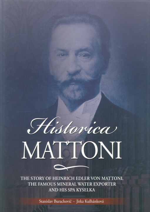 Historica Mattoni : story of Heinrich Edler von Mattoni, the famous mineral water exporter, and his spa Kyselka