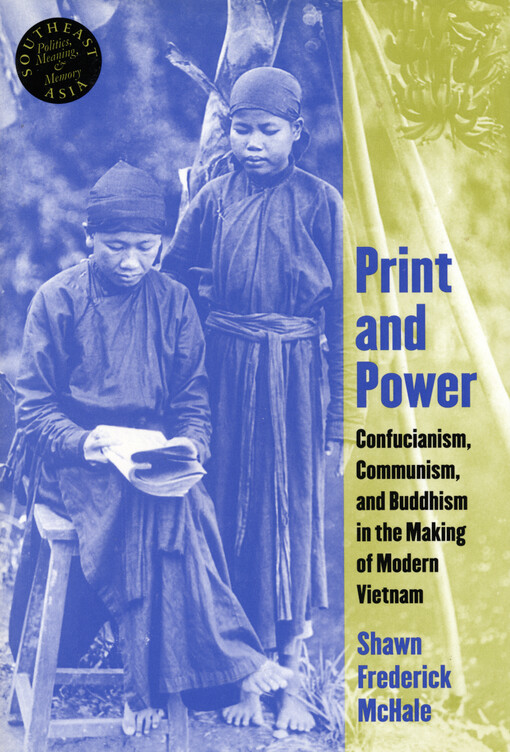 Print and power : Confucianism, communism, and Buddhism in the making of modern Vietnam