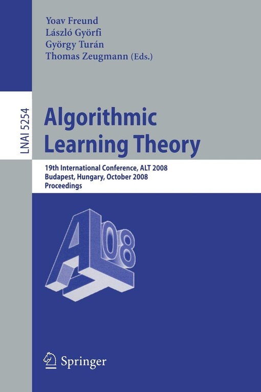 Algorithmic Learning Theory: 19th International Conference, ALT 2008, Budapest, Hungary, October 13-16, 2008, Proceedings (Lecture Notes in Computer Science / Lecture Notes in Artificial Intelligence)