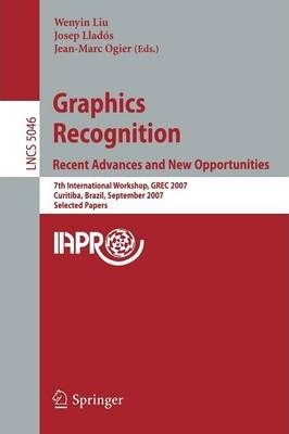 Graphics Recognition. Recent Advances and New Opportunities: 7th International Workshop, GREC 2007, Curitiba, Brazil, September 20-21, 2007, Selected ... Vision, Pattern Recognition, and Graphics)