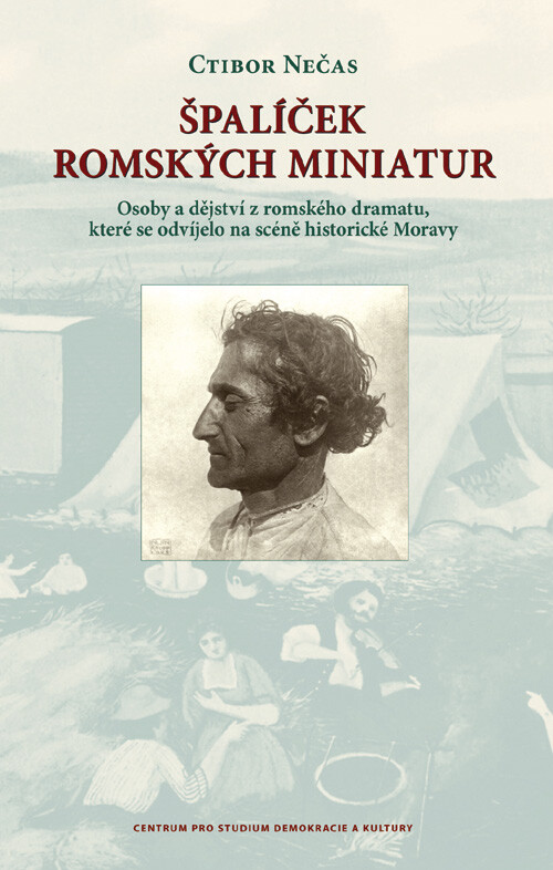 Špalíček romských miniatur : osoby a dějství z romského dramatu, které se odvíjelo na scéně historické Moravy