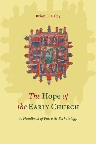 The hope of the early church : a handbook of Patristic eschatology