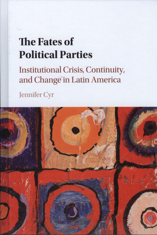 The fates of political parties : institutional crisis, continuity, and change in Latin America