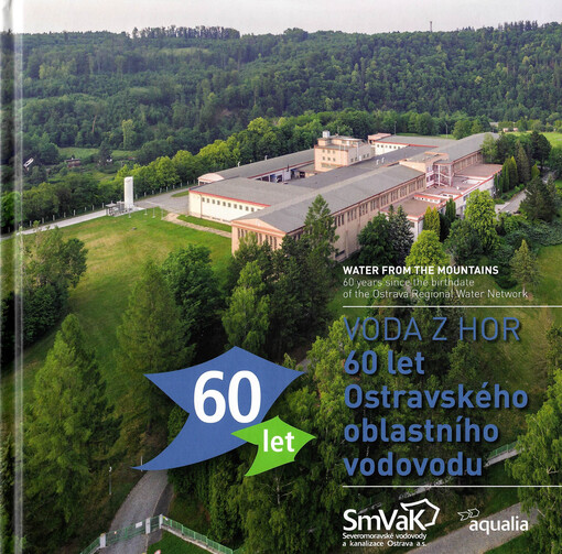Voda z hor : 60 let Ostravského oblastního vodovodu = Water from the mountains : 60 years since the birthdate of the Ostrava Regional Water Network