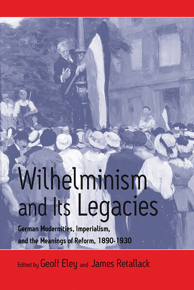 Wilhelminism and its legacies : German modernities, Imperialism, and the meanings of reform, 1890-1930 : essays for Hartmut Pogge von Strandmann