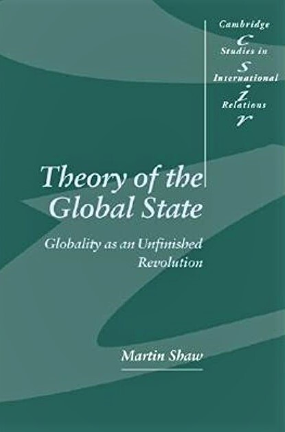 Theory of the Global State: Globality as an Unfinished Revolution (Cambridge Studies in International Relations)