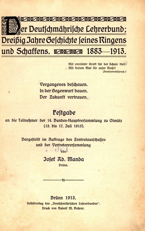 Deutschmährische Lehrerbund: dreissig Jahre Geschichte seines Ringens und Schaffens. 1883-1913 : Festgabe an die Teilnehmer der 14. Bundes-Hauptversammlung zu Olmütz (15.bis 17. Juni 1913)