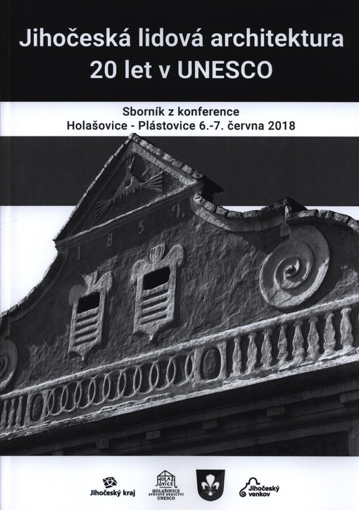 Jihočeská lidová architektura : 20 let v UNESCO : sborník z konference Holašovice Plástovice 6.-7. června 2018