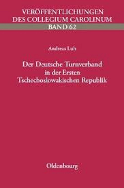 Der Deutsche Turnverband in der Ersten Tschechoslowakischen Republik : vom völkischen Vereinbetrieb zur volkspolitischen Bewegung   