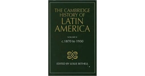 The Cambridge history of Latin America. Volume IV, C. 1870 to 1930
