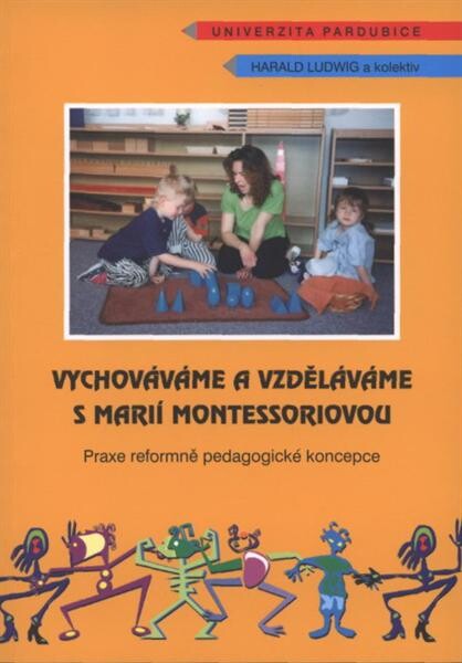 Vychováváme a vzděláváme s Marií Montessoriovou : (praxe reformně pedagogické koncepce)