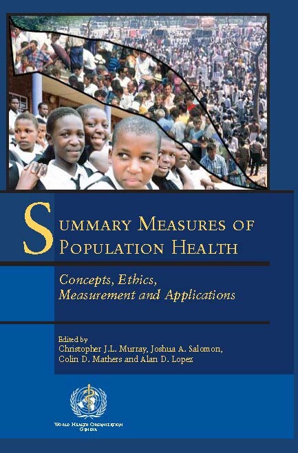 Summary measures of population health : concepts, ethics, measurement, and applications