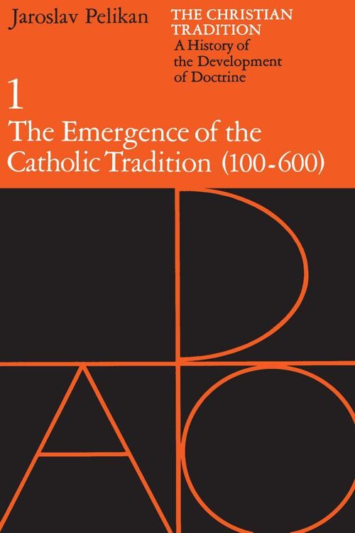 The Christian Tradition: A History of the Development of Doctrine, Vol. 1: The Emergence of the Catholic Tradition (100-600)