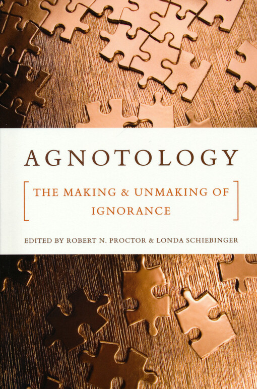 Agnotology : the making and unmaking of ignorance
