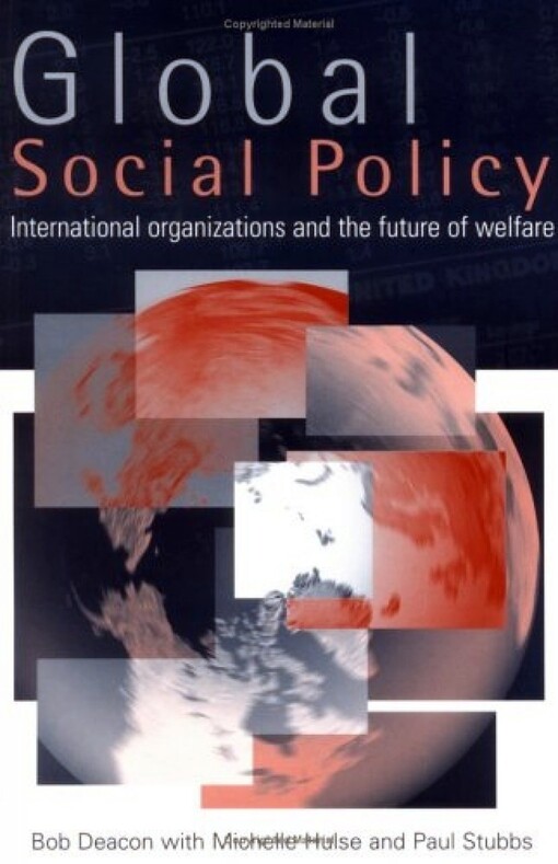 Global social policy : international organizations and the future of welfare