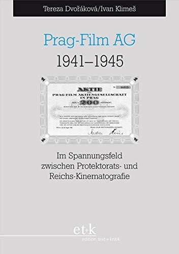 Prag-Film AG 1941-1945 : im Spannungsfeld zwischen Protektorats- und Reichskinematografie : mit einem Beitrag von Ivan Klimeš: Die tschechische Kinematografie im Protektorat Böhmen und Mähren