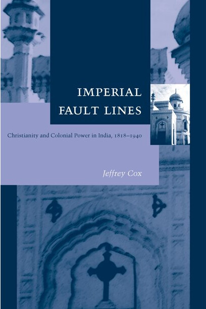 Imperial fault lines : Christianity and colonial power in India, 1818-1940