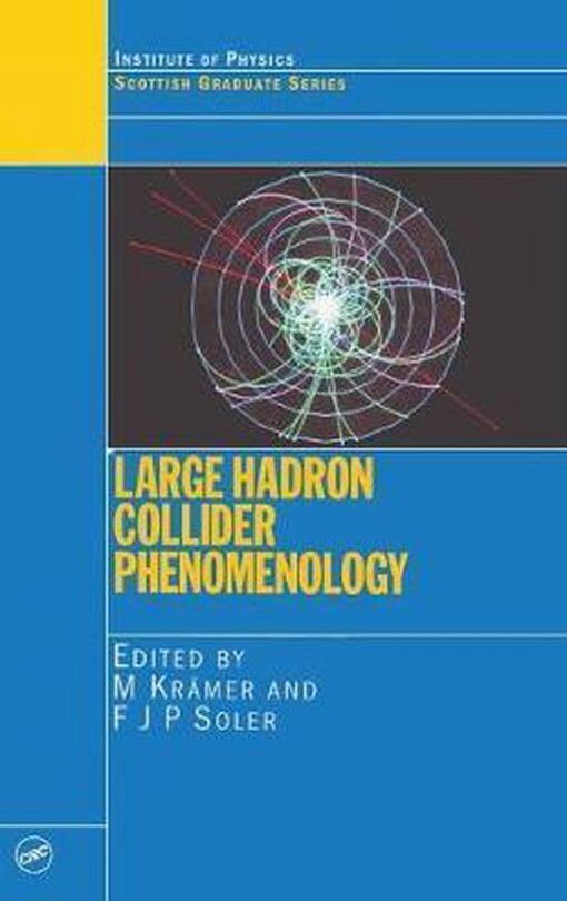 Large hadron collider phenomenology : proceedings of the Fifty Seventh Scottish Universities Summer School in Physics, St. Andrews, 17 August to 29 August 2003