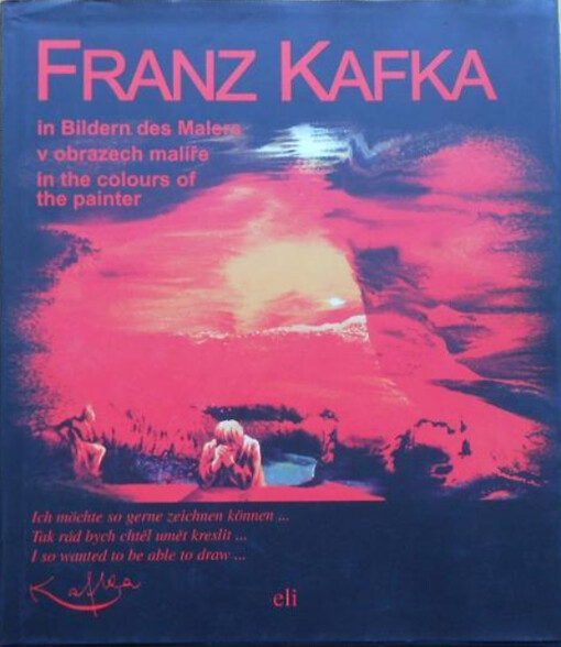 Franz Kafka in Bildern des Malers = Franz Kafka v obrazech malíře = Franz Kafka in the colours of the painter