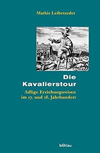 Die Kavalierstour : adelige Erziehungsreisen im 17. und 18. Jahrhundert