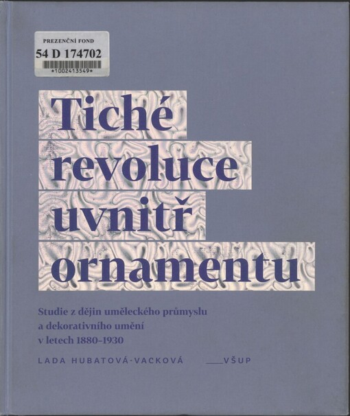 Tiché revoluce uvnitř ornamentu : studie z dějin uměleckého průmyslu a dekorativního umění v letech 1880-1930