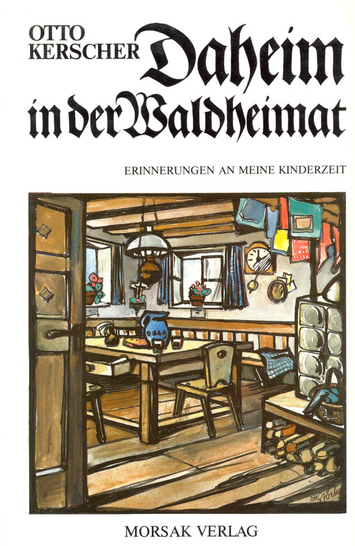 Daheim in der Waldheimat : Erinnerungen an meine Kinderzeit, Erzählungen von ausgestorbenen Berufen