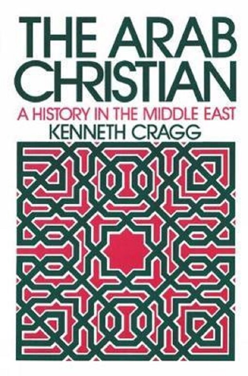 The Arab Christian : a history in the Middle East