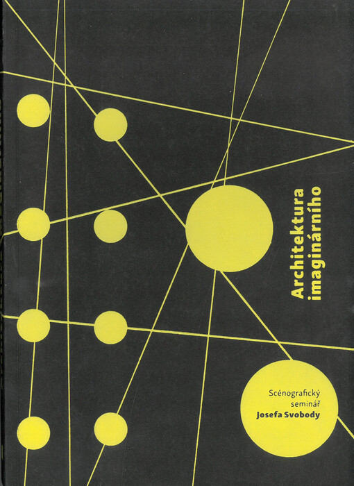 Architektura imaginárního : scénografický seminář Josefa Svobody: (Škola dramatického umění Paola Grassiho)