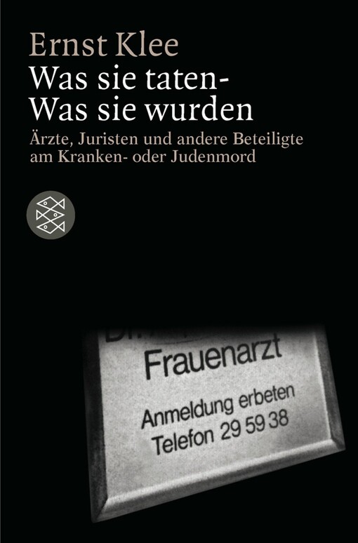 Was sie taten - Was sie wurden : Ärzte, Juristen und andere Beteiligte am Kranken- oder Judenmord