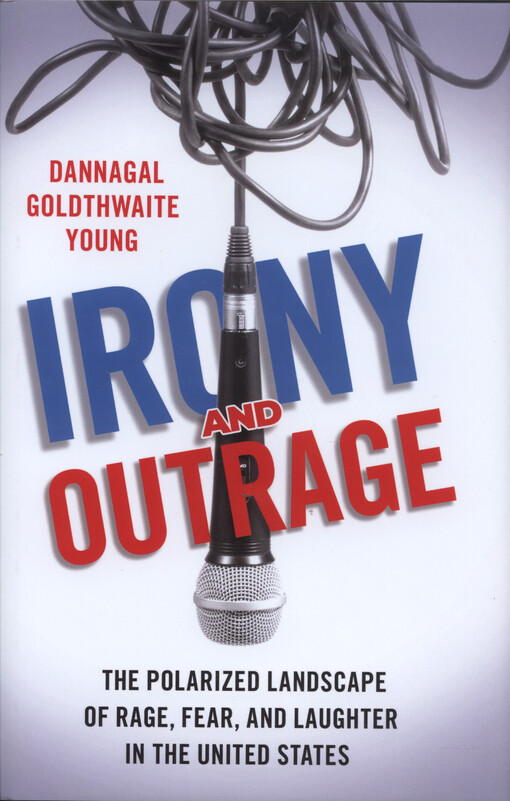 Irony and outrage : the polarized landscape of rage, fear, and laughter in the United States